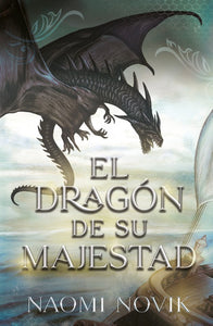 El dragón de Su Majestad Primer volumen de la saga Temerario - Naomi Novik